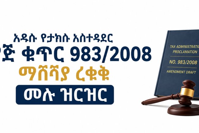 አዲሱ የታክስ አስተዳደር አዋጅ ቁጥር 983/2008 ማሻሻያ ረቂቅ ሙሉ ዝርዝር